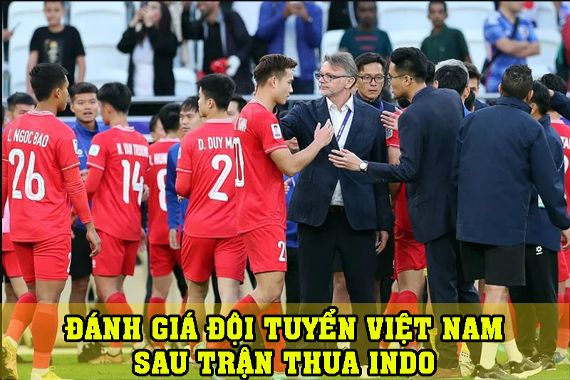 Đánh giá tuyển Việt Nam sau trận thua Indo Asian Cup 2024